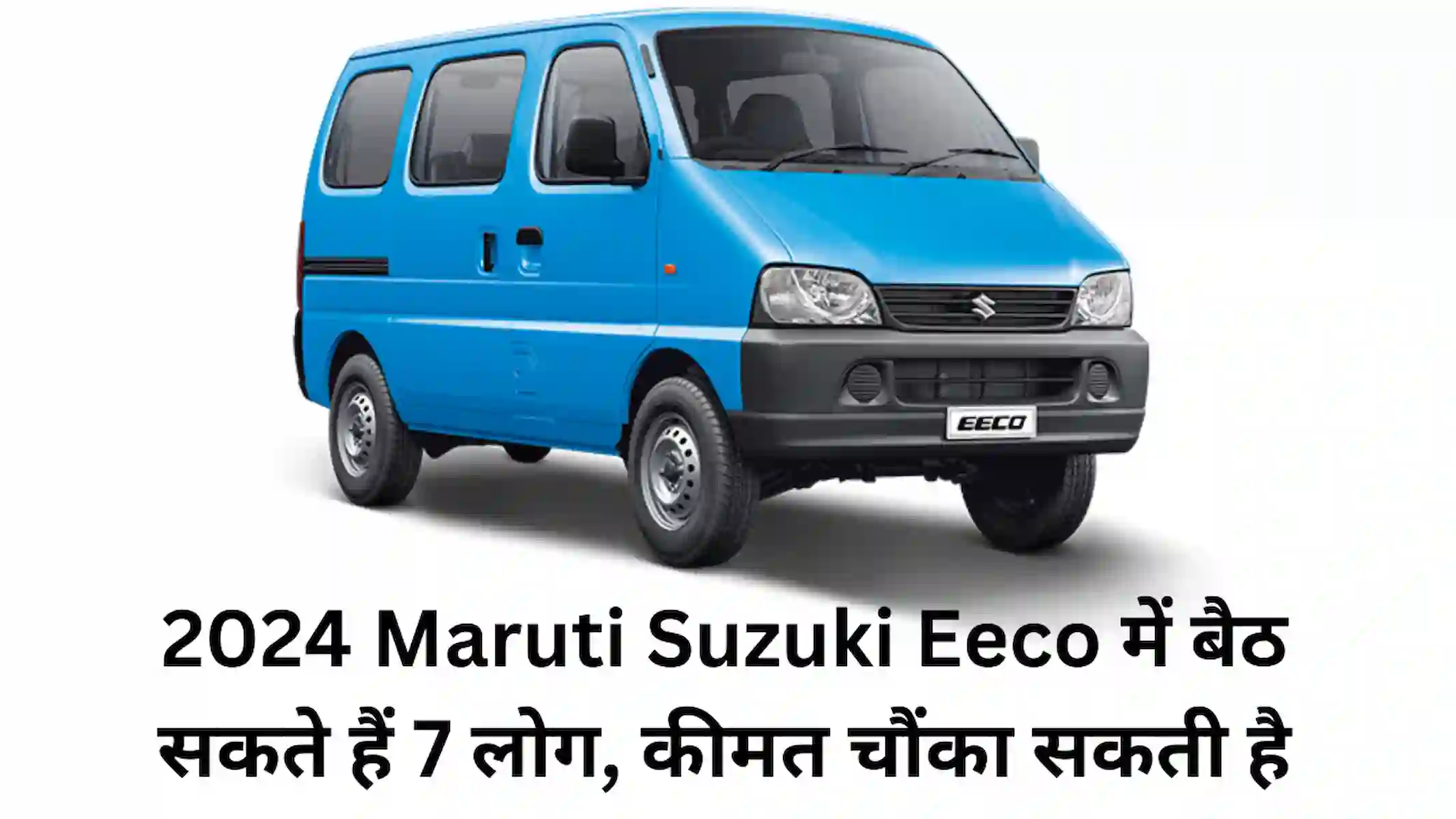 2024 Maruti Suzuki Eeco में बैठ सकते हैं 7 लोग, कीमत चौंका सकती है