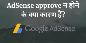 AdSense approve न होने के क्या कारण हैं?