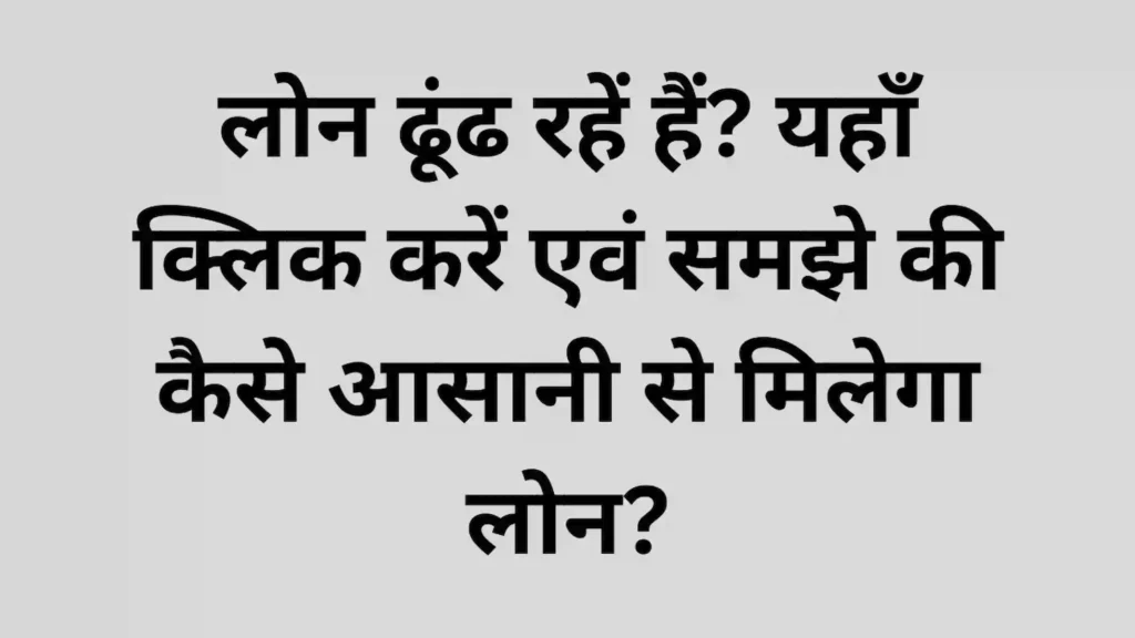 लोन ढूंढ रहें हैं? यहाँ क्लिक करें एवं समझे की कैसे आसानी से मिलेगा लोन? 1 लोन ढूंढ रहें हैं? यहाँ क्लिक करें एवं समझे की कैसे आसानी से मिलेगा लोन?