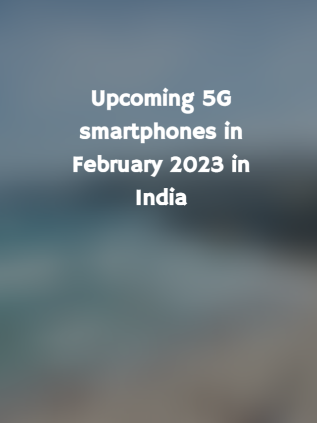 Upcoming 5G smartphones in February 2023 in India