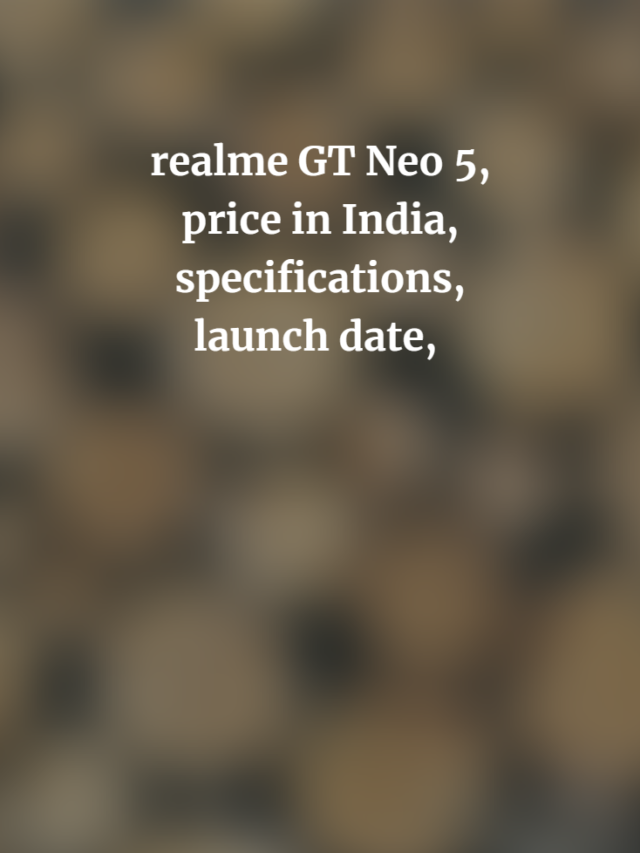 realme GT Neo 5, price in India, specifications, launch date,