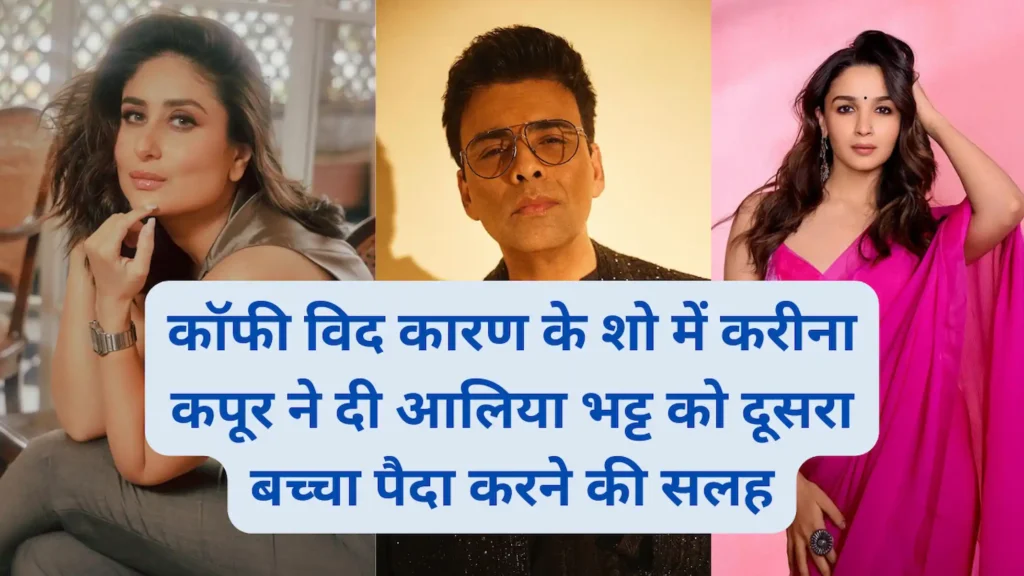 कॉफी विद करण के शो में करीना कपूर ने दी आलिया भट्ट को दूसरा बच्चा पैदा करने की सलह